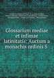 Glossarium mediae et infimae latinitatis: Auctum a monachis ordinis S ., Charles Du Fresne Du Cange 