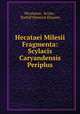Hecataei Milesii Fragmenta: Scylacis Caryandensis Periplus, Hecataeus, Scylax , Rudolf Heinrich Klausen 