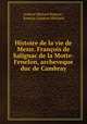 Histoire de la vie de Messr. Francois de Salignac de la Motte-Fenelon, archeveque duc de Cambray, Andrew Michael Ramsay , Ramsay (Andrew Michael) 
