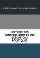 HISTOIRE DES CONSPIRATIONS ET DES EXECUTIONS POLITIQUES, E. EMILE MARCO DE SAINT HILAIRE 