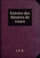 histoire des theatres de rouen, J. E. B. 