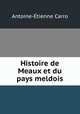 Histoire de Meaux et du pays meldois, Antoine-Etienne Carro 