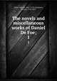 The novels and miscellaneous works of Daniel De Foe;. 1, Defoe, Daniel, 1661?-1731,Chalmers, George, 1742-1825 
