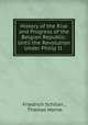 History of the Rise and Progress of the Belgian Republic: Until the Revolution Under Philip II ., Friedrich Schiller , Thomas Horne 