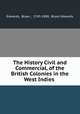 The History Civil and Commercial, of the British Colonies in the West Indies ., Edwards, Bryan , 1743-1800, Bryan Edwards 