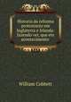Historia da reforma protestante em Inglaterra e Irlanda: fazendo ver, que ete acontecimento ., William Cobbett 