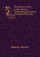 The History of the Anglo-Saxons: Comprising the History of England from the ., Sharon Turner 