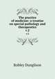 The practice of medicine: a treatise on special pathology and therapeutics. v.2, Robley Dunglison 