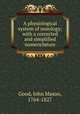 A physiological system of nosology; with a corrected and simplified nomenclature, Good, John Mason, 1764-1827 
