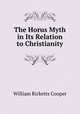 The Horus Myth in Its Relation to Christianity, William Ricketts Cooper 