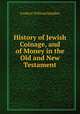 History of Jewish Coinage, and of Money in the Old and New Testament., Frederic William Madden 