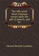 The idle word: short religious essays upon the gift of speech, and its ., Goulburn Edward Meyrick 