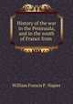 History of the war in the Peninsula, and in the south of France from ., William Francis P . Napier 
