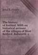 The history of Retford. With an historical account of the villages of West Retford, Babworth &c, John S. Piercy 