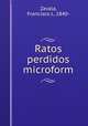 Ratos perdidos microform, Zavala, Francisco J., 1840- 
