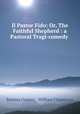 Il Pastor Fido: Or, The Faithful Shepherd : a Pastoral Tragi-comedy ., Battista Guarini , William Clapperton 