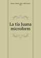 La tia Juana microform, Deslys, Charles, 1821-1885,Ytuarte, M.C 