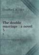 The double marriage : a novel. 3, Crawford, A., Mrs 