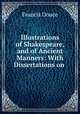 Illustrations of Shakespeare, and of Ancient Manners: With Dissertations on ., Francis Douce 