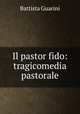 Il pastor fido: tragicomedia pastorale., Battista Guarini 