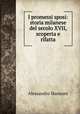 I promessi sposi: storia milanese del secolo XVII, scoperta e rifatta, Alessandro Manzoni 