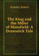 The King and the Miller of Mansfield: A Dramatick Tale, Dodsley Robert 
