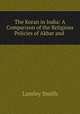 The Koran in India: A Comparison of the Religious Policies of Akbar and ., Lumley Smith 