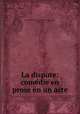 La dispute: comedie en prose en un acte., Pierre Carlet de Chamblain de Marivaux , de M..... 