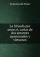 La filosofa por amor, o, cartas de dos amantes apasionados y virtuosos, Francisco de Toxar 