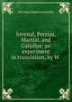 Juvenal, Persius, Martial, and Catullus: an experiment in translation, by W ., Decimus Junius Juvenalis 