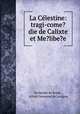 La Celestine: tragi-come?die de Calixte et Me?libe?e, Fernando de Rojas , Alfred Germond de Lavigne 