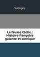 La fausse Clelie.: Histoire francoise galante et comique, Subligny 