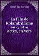 La fille de Roland: drame en quatre actes, en vers, Henri de ( Bornier 