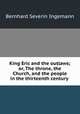 King Eric and the outlaws; or, The throne, the Church, and the people in the thirteenth century ., Bernhard Severin Ingemann 