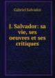 J. Salvador: sa vie, ses oeuvres et ses critiques, Gabriel Salvador 
