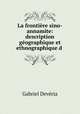 La frontiere sino-annamite: description geographique et ethnographique d ., Gabriel Deveria 