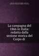 La campagna del 1866 in Italia: redatta dalla sezione storica del Corpo di ., Italy army, corpo di stato maggiore, ufficio stor, Italy Esercito . Corpo di stato maggiore. Ufficio Storico 
