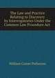 The Law and Practice Relating to Discovery by Interrogatories Under the Common Law Procedure Act ., William Comer Petheram 