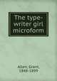 The type-writer girl microform, Grant Allen 