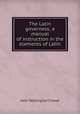 The Latin governess; a manual of instruction in the elements of Latin, John Wellington Freese 