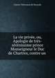La vie privee, ou, Apologie de tres-serenissime prince Monseigneur le Duc de Chartres, contre un ., Charles Theveneau de Morande 