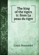 The king of the tigers tr. from La peau du tigre., Louis Rousselet 
