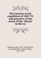 The German Arctic expedition of 1869-70, and narrative of the wreck of the "Hansa" in the ice, Koldewey, Karl, 1837-1908,Mercier, Lewis Page,Bates, Henry Walter, 1825-1892 