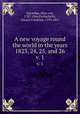 A new voyage round the world in the years 1823, 24, 25, and 26. v. 1, Kotzebue, Otto von, 1787-1846,Eschscholtz, Johann Friedrich, 1793-1831 