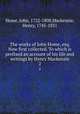 The works of John Home, esq. Now first collected. To which is prefixed an account of his life and writings by Henry Mackenzie. 2, Home, John, 1722-1808,Mackenzie, Henry, 1745-1831 
