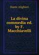 La divina commedia ed. by F. Macchiavelli., Dante Alighieri 