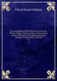 The geographical distribution of animals. With a study of the relations of living and extinct faunas as elucidating the past changes of the earth`s surface. v.1, Alfred Russel Wallace 