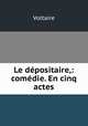 Le depositaire,: comedie. En cinq actes, Voltaire 