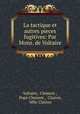 La tactique et autres pieces fugitives: Par Mons. de Voltaire, Voltaire, Clement , Pope Clement , Clairon, Mlle Clairon 