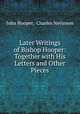 Later Writings of Bishop Hooper: Together with His Letters and Other Pieces, John Hooper, Charles Nevinson 
